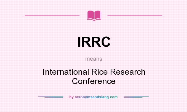 What does IRRC mean? It stands for International Rice Research Conference