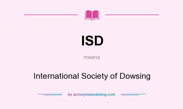 What does ISD mean? It stands for International Society of Dowsing