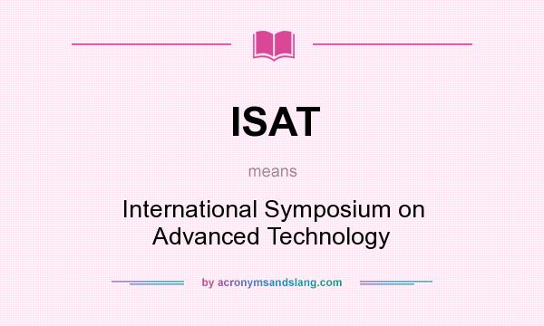 What does ISAT mean? It stands for International Symposium on Advanced Technology