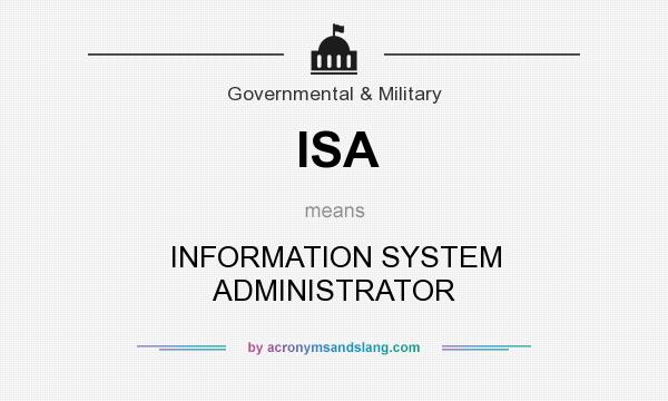 What does ISA mean? It stands for INFORMATION SYSTEM ADMINISTRATOR