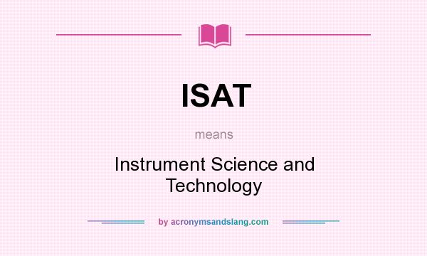 What does ISAT mean? It stands for Instrument Science and Technology