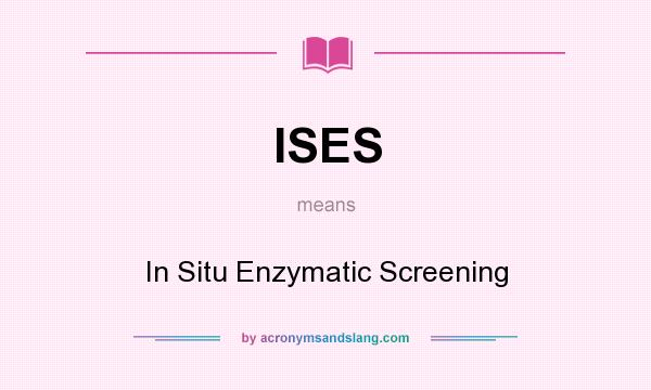 What does ISES mean? It stands for In Situ Enzymatic Screening