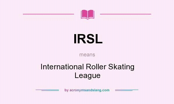 What does IRSL mean? It stands for International Roller Skating League