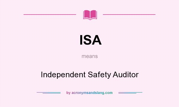 What does ISA mean? It stands for Independent Safety Auditor