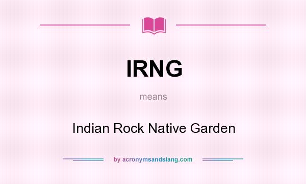 What does IRNG mean? It stands for Indian Rock Native Garden