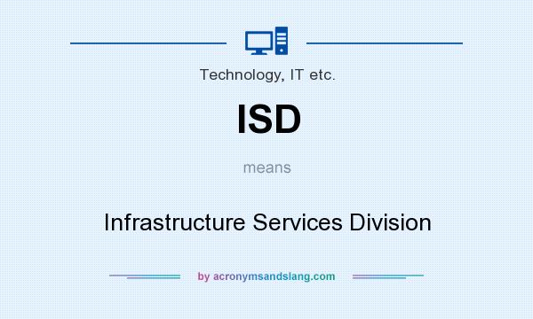 What does ISD mean? It stands for Infrastructure Services Division