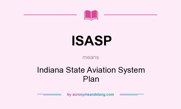 What does ISASP mean? It stands for Indiana State Aviation System Plan