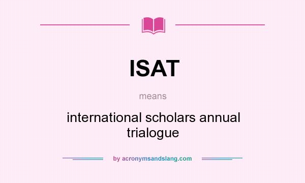 What does ISAT mean? It stands for international scholars annual trialogue
