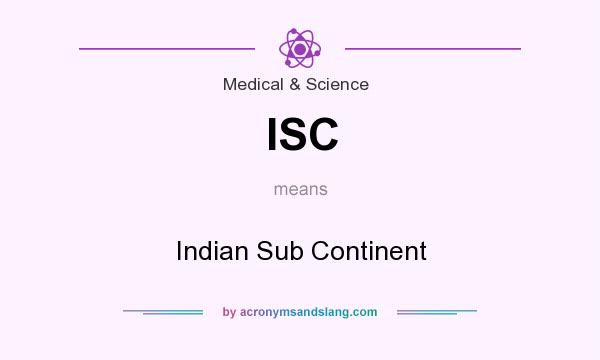 What does ISC mean? It stands for Indian Sub Continent