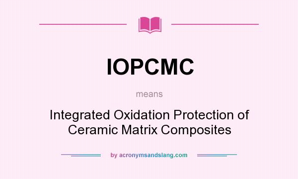 What does IOPCMC mean? It stands for Integrated Oxidation Protection of Ceramic Matrix Composites