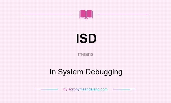What does ISD mean? It stands for In System Debugging