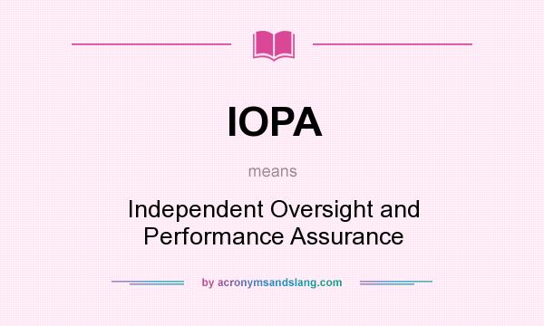 What does IOPA mean? It stands for Independent Oversight and Performance Assurance