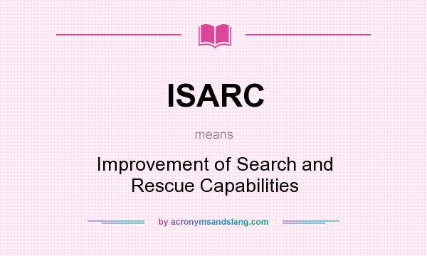 What does ISARC mean? It stands for Improvement of Search and Rescue Capabilities