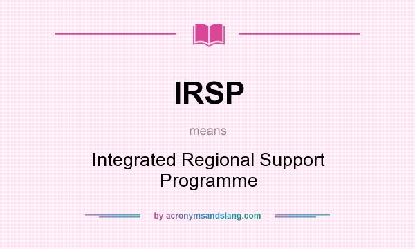 What does IRSP mean? It stands for Integrated Regional Support Programme