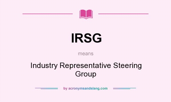 What does IRSG mean? It stands for Industry Representative Steering Group