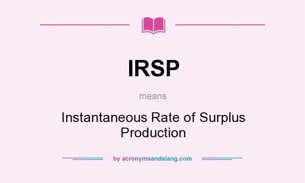 What does IRSP mean? It stands for Instantaneous Rate of Surplus Production