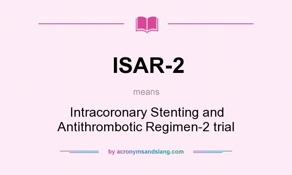 What does ISAR-2 mean? It stands for Intracoronary Stenting and Antithrombotic Regimen-2 trial