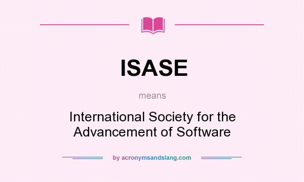 What does ISASE mean? It stands for International Society for the Advancement of Software