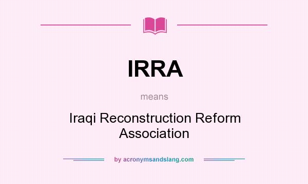 What does IRRA mean? It stands for Iraqi Reconstruction Reform Association