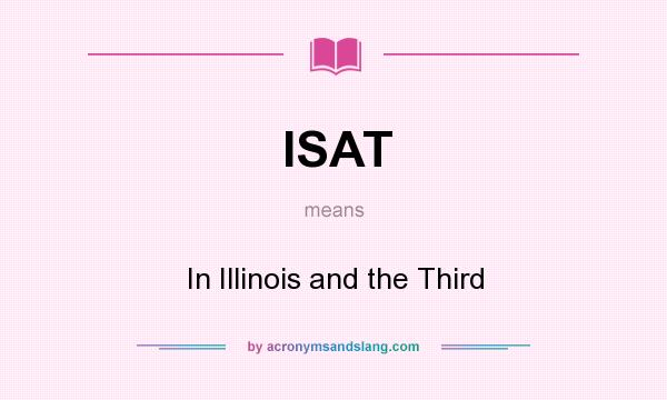What does ISAT mean? It stands for In Illinois and the Third