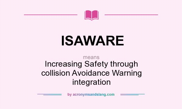 What does ISAWARE mean? It stands for Increasing Safety through collision Avoidance Warning integration