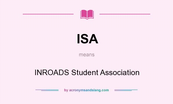 What does ISA mean? It stands for INROADS Student Association