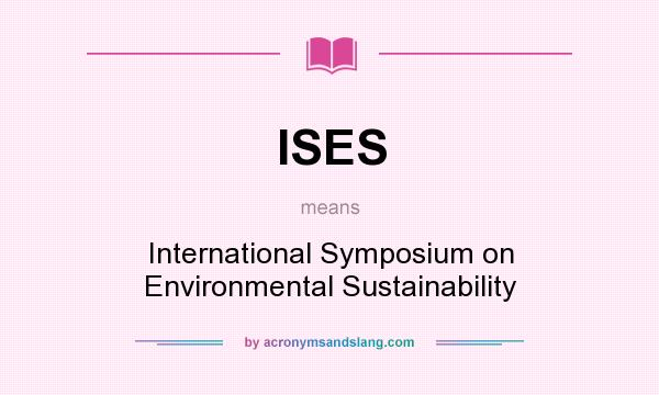 What does ISES mean? It stands for International Symposium on Environmental Sustainability