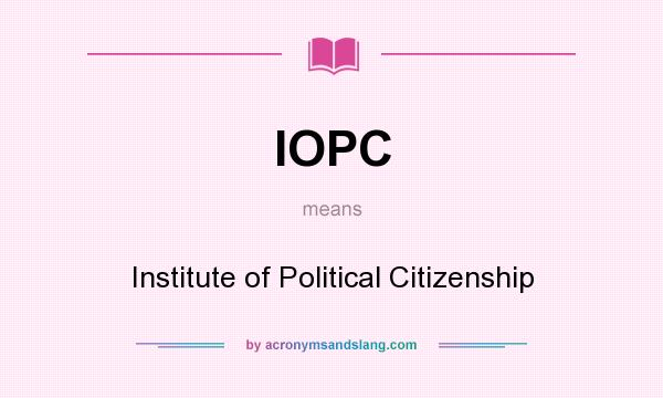 What does IOPC mean? It stands for Institute of Political Citizenship
