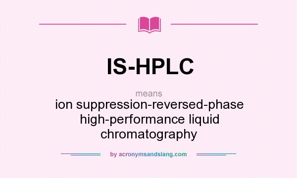 What does IS-HPLC mean? It stands for ion suppression-reversed-phase high-performance liquid chromatography