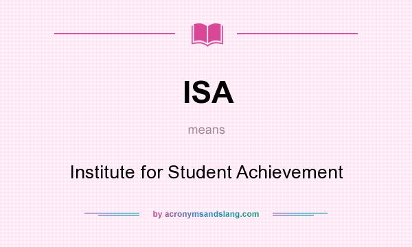 What does ISA mean? It stands for Institute for Student Achievement