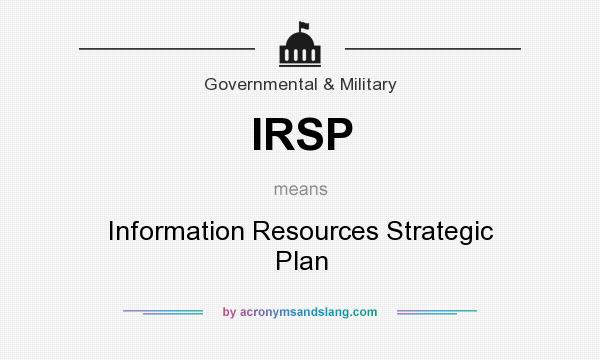 What does IRSP mean? It stands for Information Resources Strategic Plan