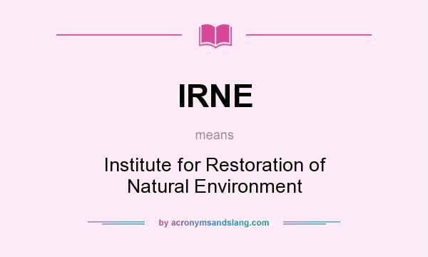 What does IRNE mean? It stands for Institute for Restoration of Natural Environment