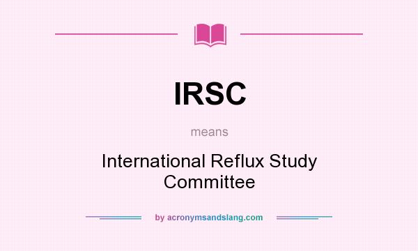 What does IRSC mean? It stands for International Reflux Study Committee