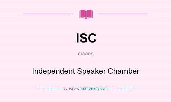 What does ISC mean? It stands for Independent Speaker Chamber