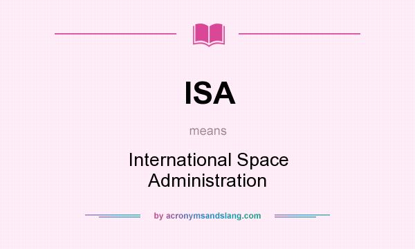 What does ISA mean? It stands for International Space Administration
