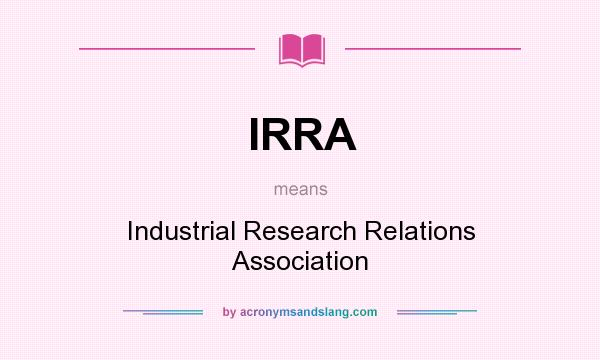 What does IRRA mean? It stands for Industrial Research Relations Association