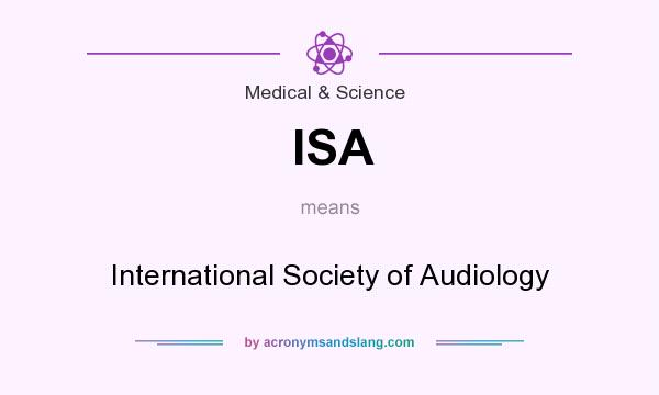 What does ISA mean? It stands for International Society of Audiology