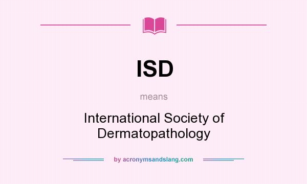 What does ISD mean? It stands for International Society of Dermatopathology