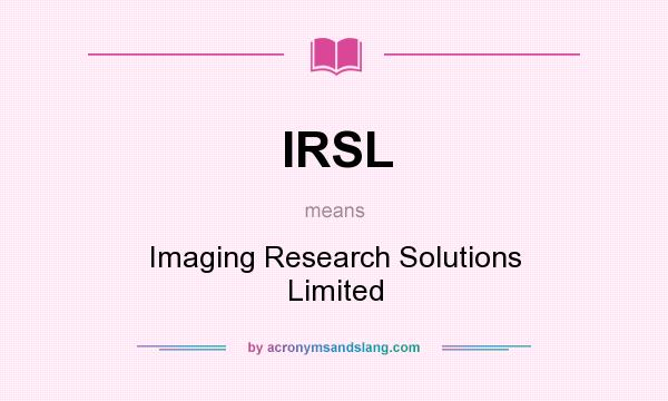 What does IRSL mean? It stands for Imaging Research Solutions Limited