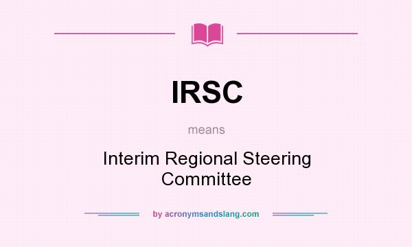 What does IRSC mean? It stands for Interim Regional Steering Committee