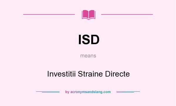 What does ISD mean? It stands for Investitii Straine Directe