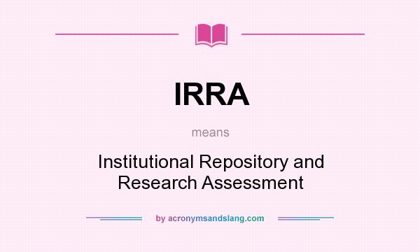 What does IRRA mean? It stands for Institutional Repository and Research Assessment