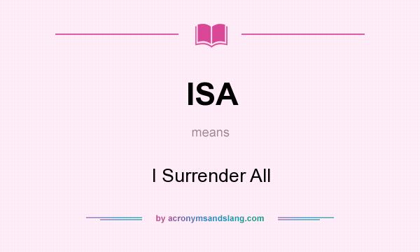 What does ISA mean? It stands for I Surrender All