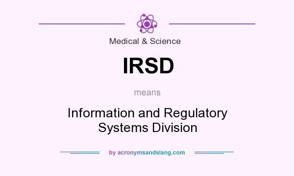 What does IRSD mean? It stands for Information and Regulatory Systems Division