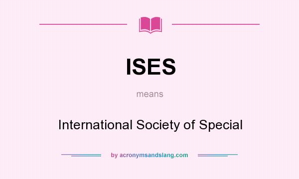 What does ISES mean? It stands for International Society of Special
