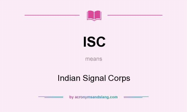 What does ISC mean? It stands for Indian Signal Corps