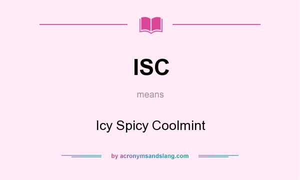 What does ISC mean? It stands for Icy Spicy Coolmint