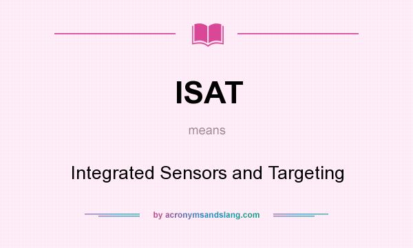 What does ISAT mean? It stands for Integrated Sensors and Targeting