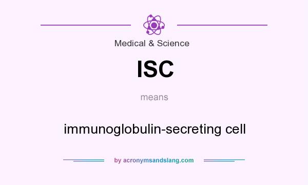 What does ISC mean? It stands for immunoglobulin-secreting cell