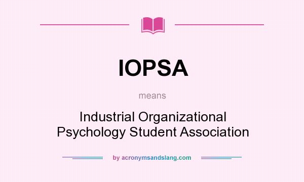 What does IOPSA mean? It stands for Industrial Organizational Psychology Student Association